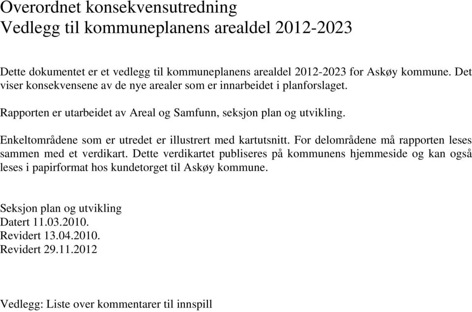 Enkeltområdene som er utredet er illustrert med kartutsnitt. For delområdene må rapporten leses sammen med et verdikart.