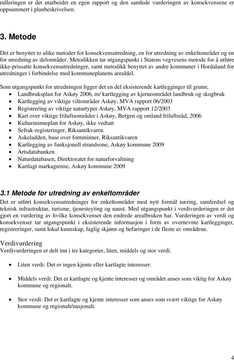 Metodikken tar utgangspunkt i Statens vegvesens metode for å utføre ikke-prissatte konsekvensutredninger, samt metodikk benyttet av andre kommuner i Hordaland for utredninger i forbindelse med