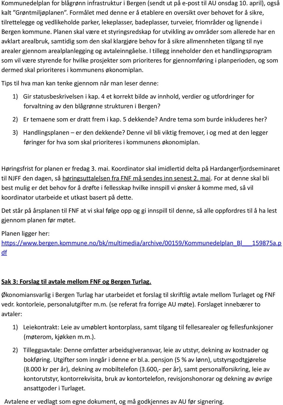 Planen skal være et styringsredskap for utvikling av områder som allerede har en avklart arealbruk, samtidig som den skal klargjøre behov for å sikre allmennheten tilgang til nye arealer gjennom