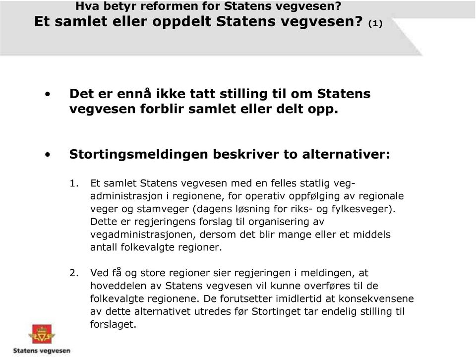 Et samlet Statens vegvesen med en felles statlig vegadministrasjon i regionene, for operativ oppfølging av regionale veger og stamveger (dagens løsning for riks- og fylkesveger).