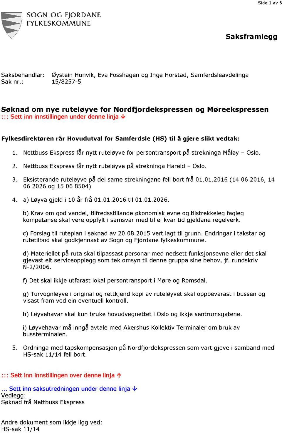 vedtak: 1. Nettbuss Ekspress får nytt ruteløyve for persontransport på strekninga Måløy Oslo. 2. Nettbuss Ekspress får nytt ruteløyve på strekninga Hareid Oslo. 3.