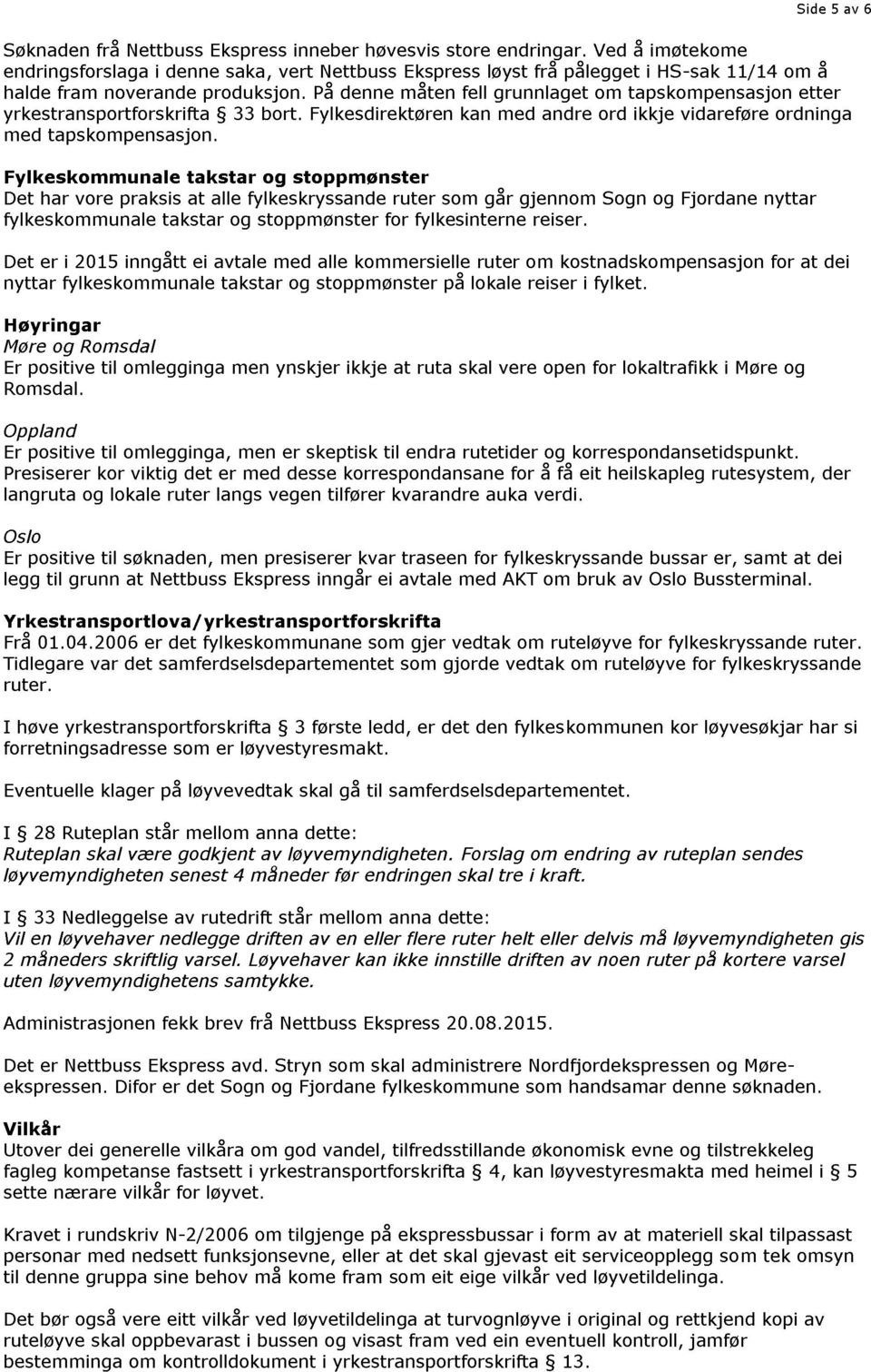 På denne måten fell grunnlaget om tapskompensasjon etter yrkestransportforskrifta 33 bort. Fylkesdirektøren kan med andre ord ikkje vidareføre ordninga med tapskompensasjon.