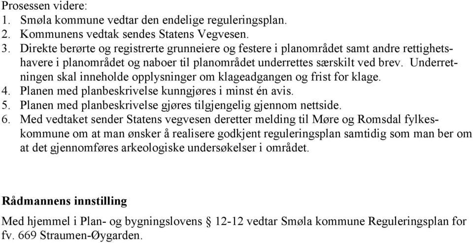 Underretningen skal inneholde opplysninger om klageadgangen og frist for klage. 4. Planen med planbeskrivelse kunngjøres i minst én avis. 5.