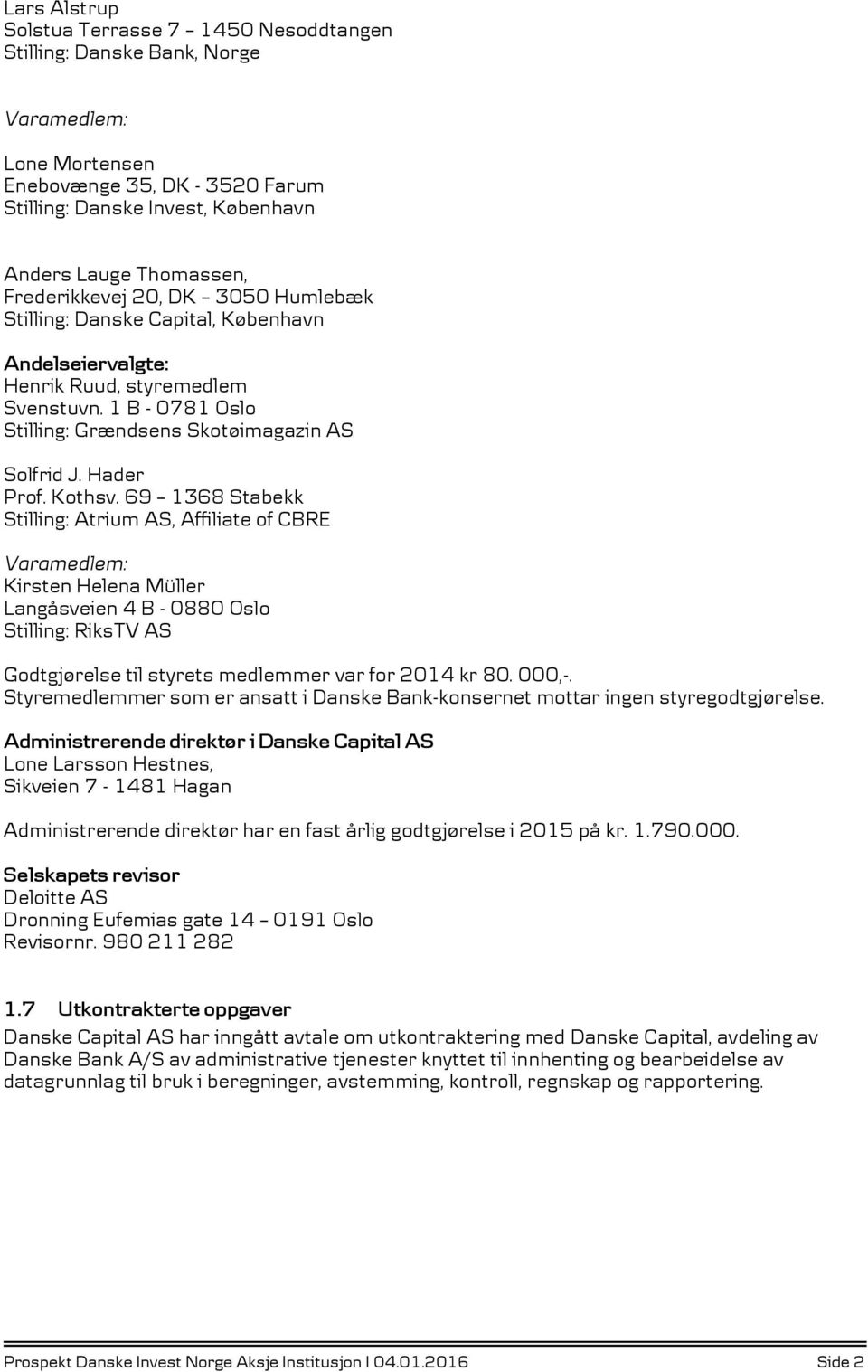 Kothsv. 69 1368 Stabekk Stilling: Atrium AS, Affiliate of CBRE Varamedlem: Kirsten Helena Müller Langåsveien 4 B - 0880 Oslo Stilling: RiksTV AS Godtgjørelse til styrets medlemmer var for 2014 kr 80.