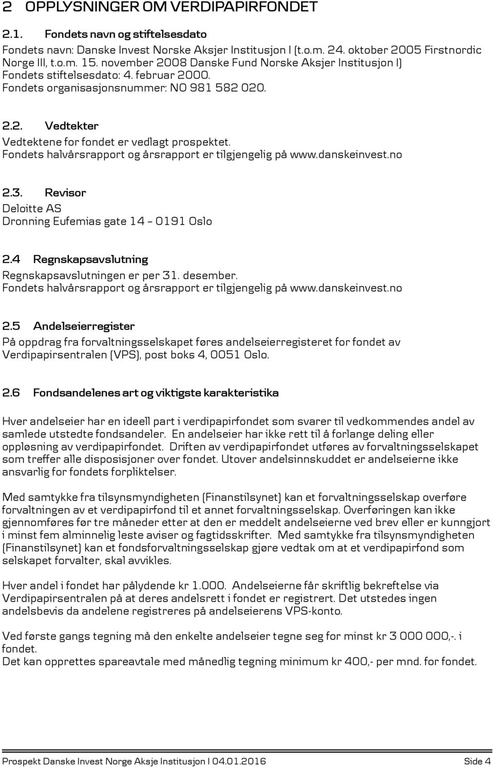 Fondets halvårsrapport og årsrapport er tilgjengelig på www.danskeinvest.no 2.3. Revisor Deloitte AS Dronning Eufemias gate 14 0191 Oslo 2.4 Regnskapsavslutning Regnskapsavslutningen er per 31.