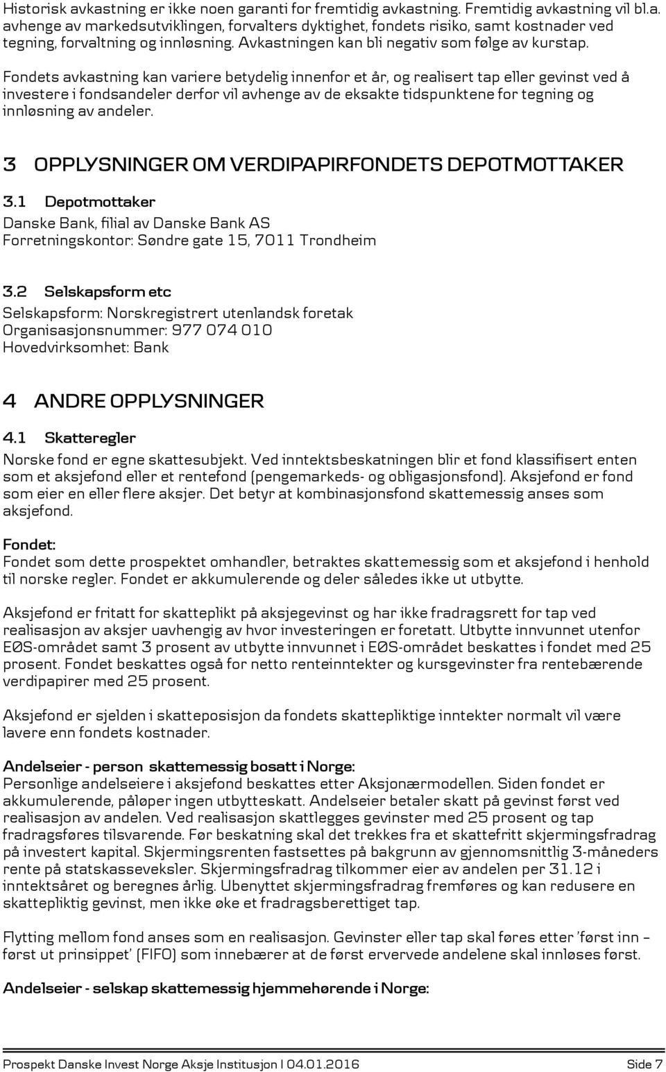 Fondets avkastning kan variere betydelig innenfor et år, og realisert tap eller gevinst ved å investere i fondsandeler derfor vil avhenge av de eksakte tidspunktene for tegning og innløsning av