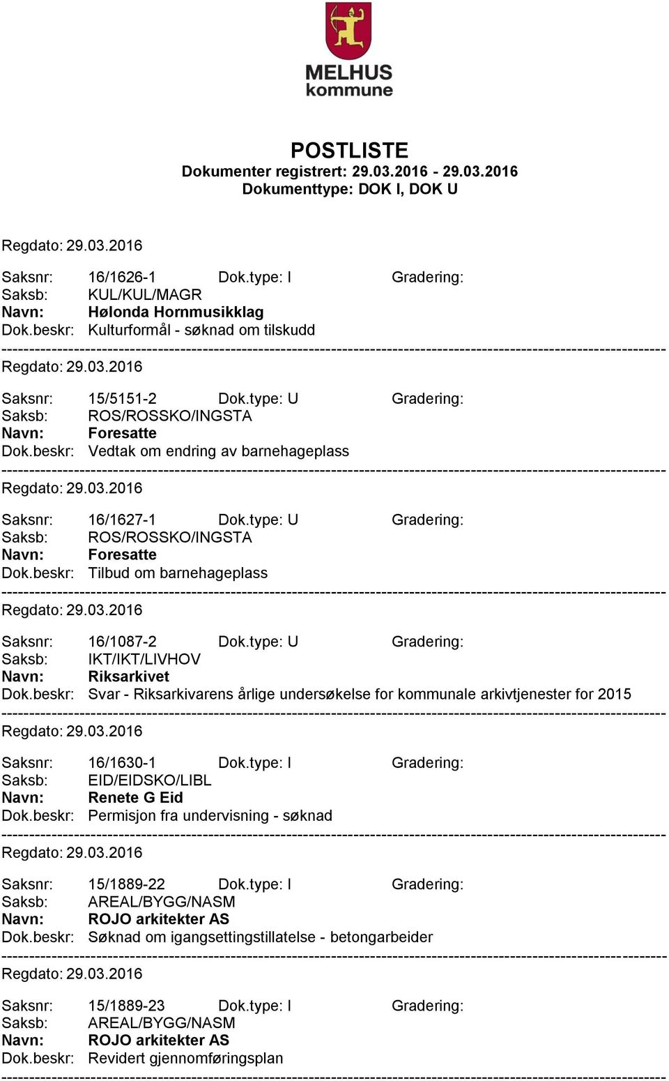 type: U Gradering: Saksb: IKT/IKT/LIVHOV Navn: Riksarkivet Dok.beskr: Svar - Riksarkivarens årlige undersøkelse for kommunale arkivtjenester for 2015 Saksnr: 16/1630-1 Dok.