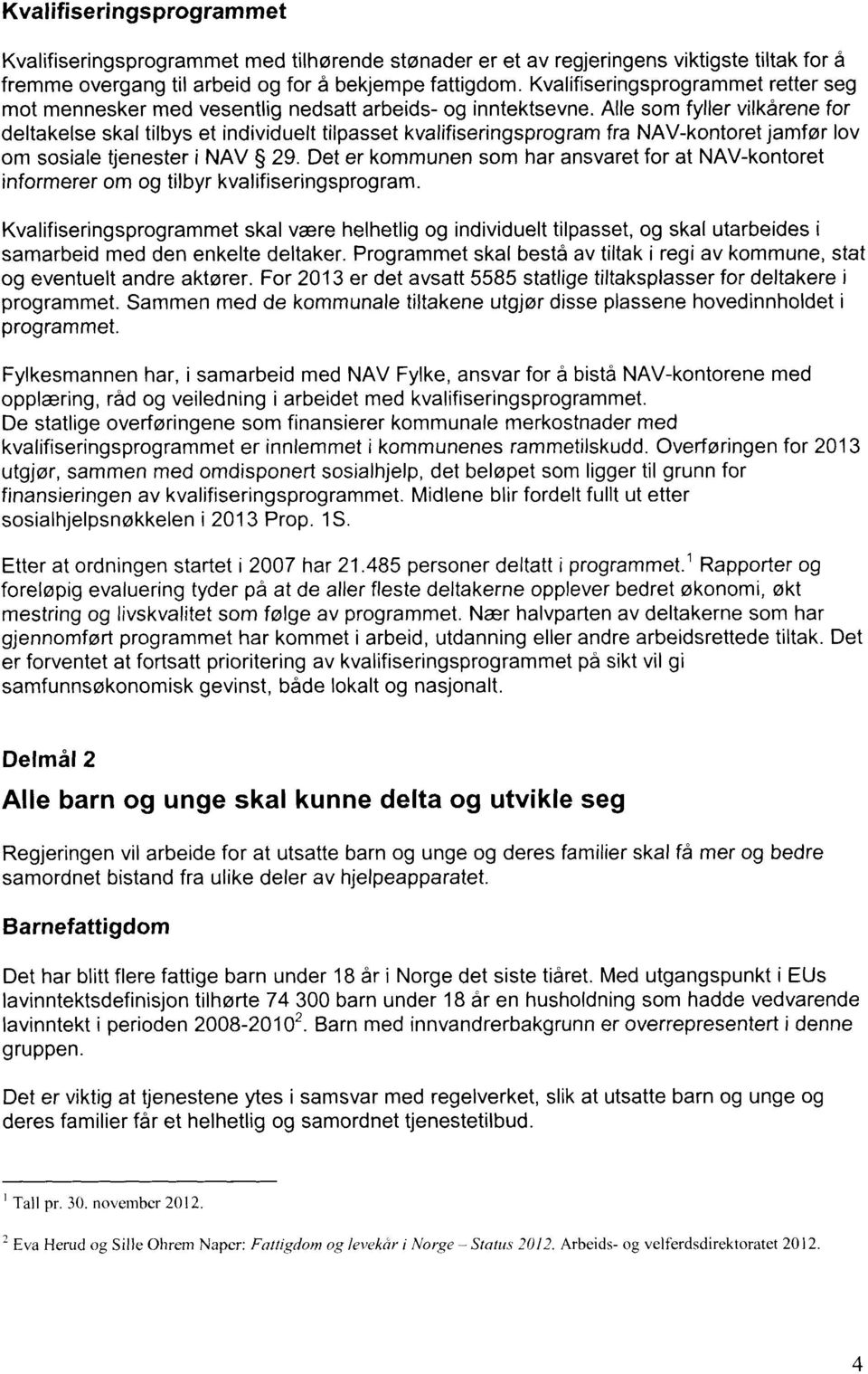 Alle som fyller vilkårene for deltakelse skal tilbys et individuelt tilpasset kvalifiseringsprogram fra NAV-kontoret jamfør lov om sosiale tjenester i NAV 29.