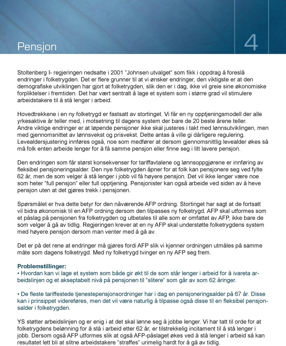 fremtiden. Det har vært sentralt å lage et system som i større grad vil stimulere arbeidstakere til å stå lenger i arbeid. Hovedtrekkene i en ny folketrygd er fastsatt av stortinget.