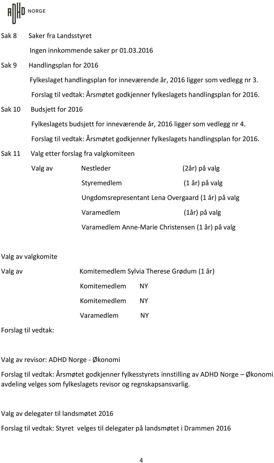 Forslag til vedtak: Årsmøtet godkjenner fylkeslagets handlingsplan for 2016.