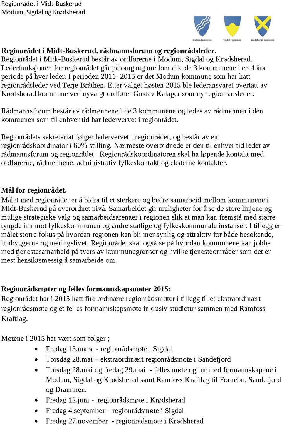 Etter valget høsten 2015 ble lederansvaret overtatt av Krødsherad kommune ved nyvalgt ordfører Gustav Kalager som ny regionrådsleder.