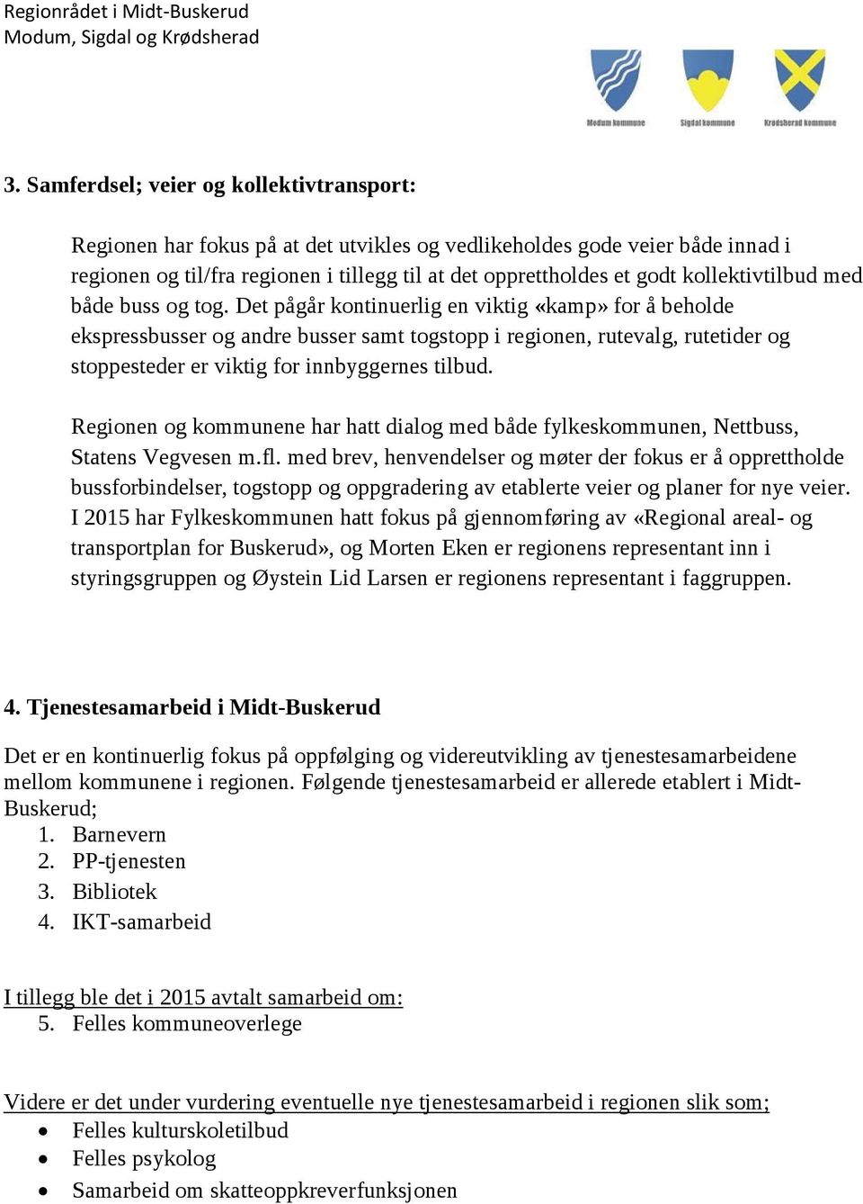 Det pågår kontinuerlig en viktig «kamp» for å beholde ekspressbusser og andre busser samt togstopp i regionen, rutevalg, rutetider og stoppesteder er viktig for innbyggernes tilbud.