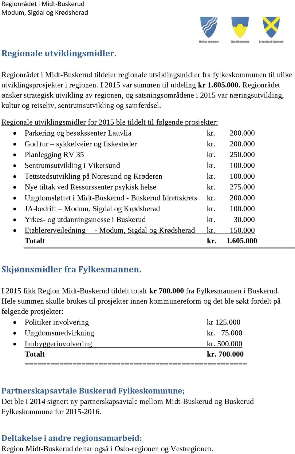 Regionale utviklingsmidler for 2015 ble tildelt til følgende prosjekter: Parkering og besøkssenter Lauvlia kr. 200.000 God tur sykkelveier og fiskesteder kr. 200.000 Planlegging RV 35 kr. 250.