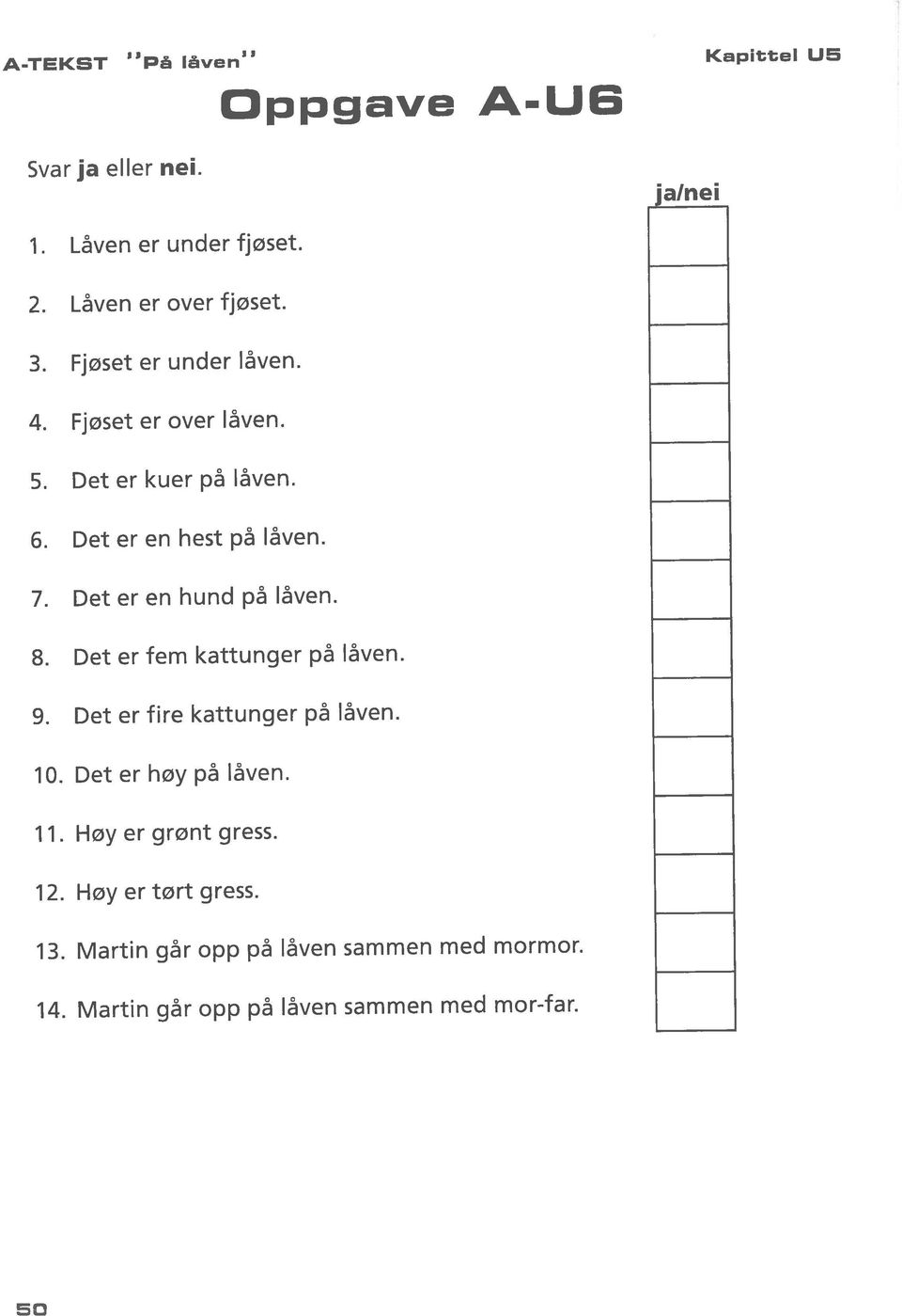 Det er en hest på låven. 8. Det er fem kattunger på låven. 9. Det et fire kattunger på låven. JO. Det er høy på låven. 11.