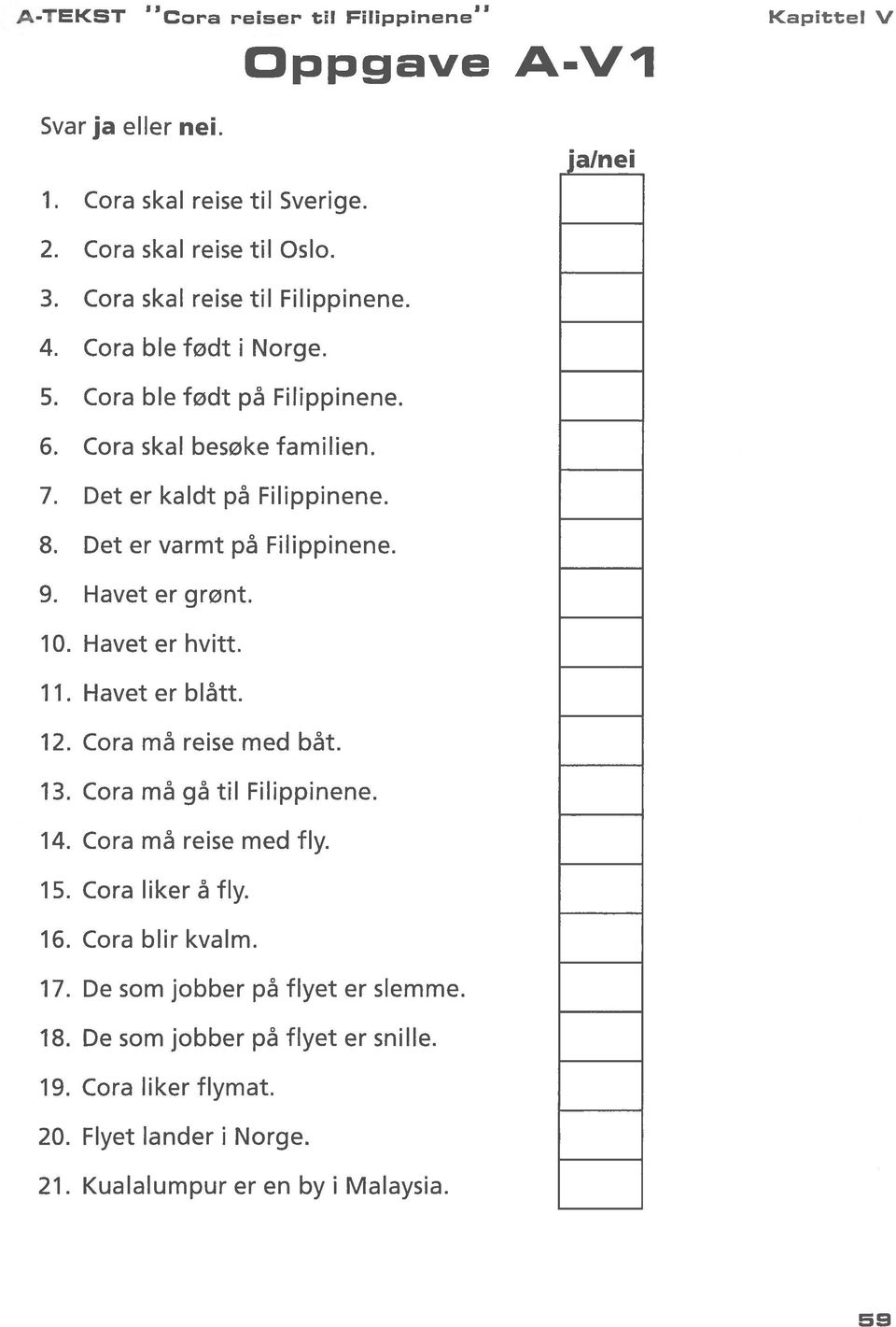 Det er varmt på Filippinene. 9. Havet er grønt. 10. Havet er hvitt. 11. Havet er blått. 12. Cora må reise med båt. 13. Cora må gå til Filippinene. 14.