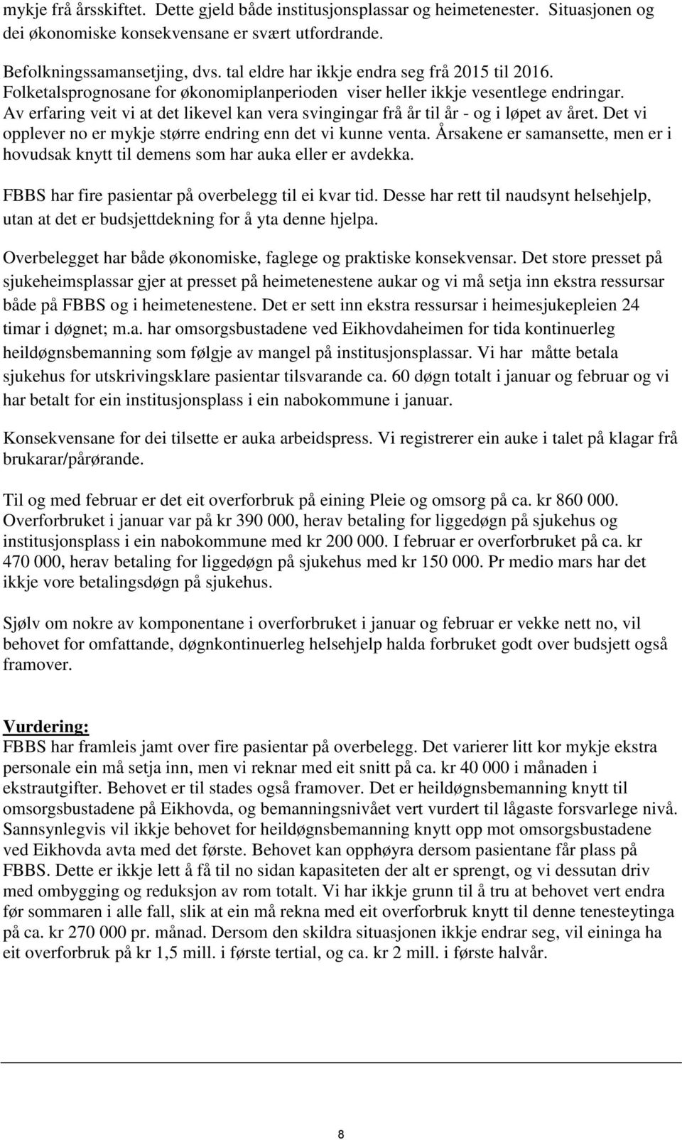 Av erfaring veit vi at det likevel kan vera svingingar frå år til år - og i løpet av året. Det vi opplever no er mykje større endring enn det vi kunne venta.