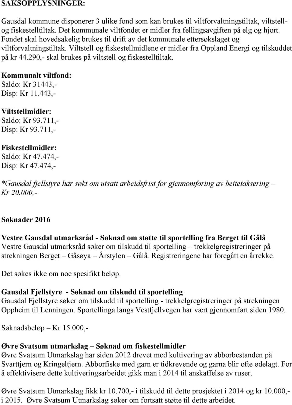 Viltstell og fiskestellmidlene er midler fra Oppland Energi og tilskuddet på kr 44.290,- skal brukes på viltstell og fiskestelltiltak. Kommunalt viltfond: Saldo: Kr 31443,- Disp: Kr 11.