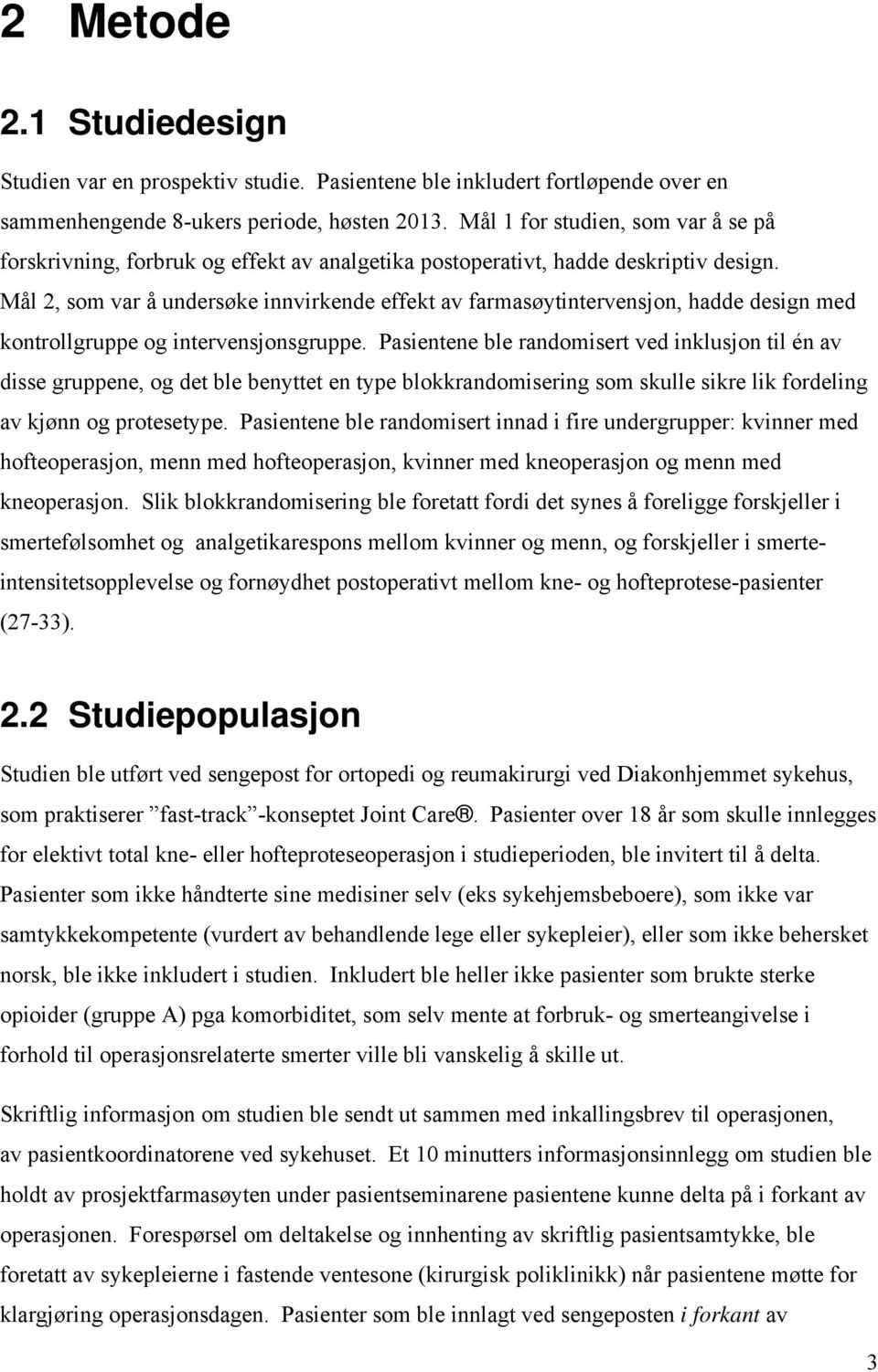 Mål 2, som var å undersøke innvirkende effekt av farmasøytintervensjon, hadde design med kontrollgruppe og intervensjonsgruppe.