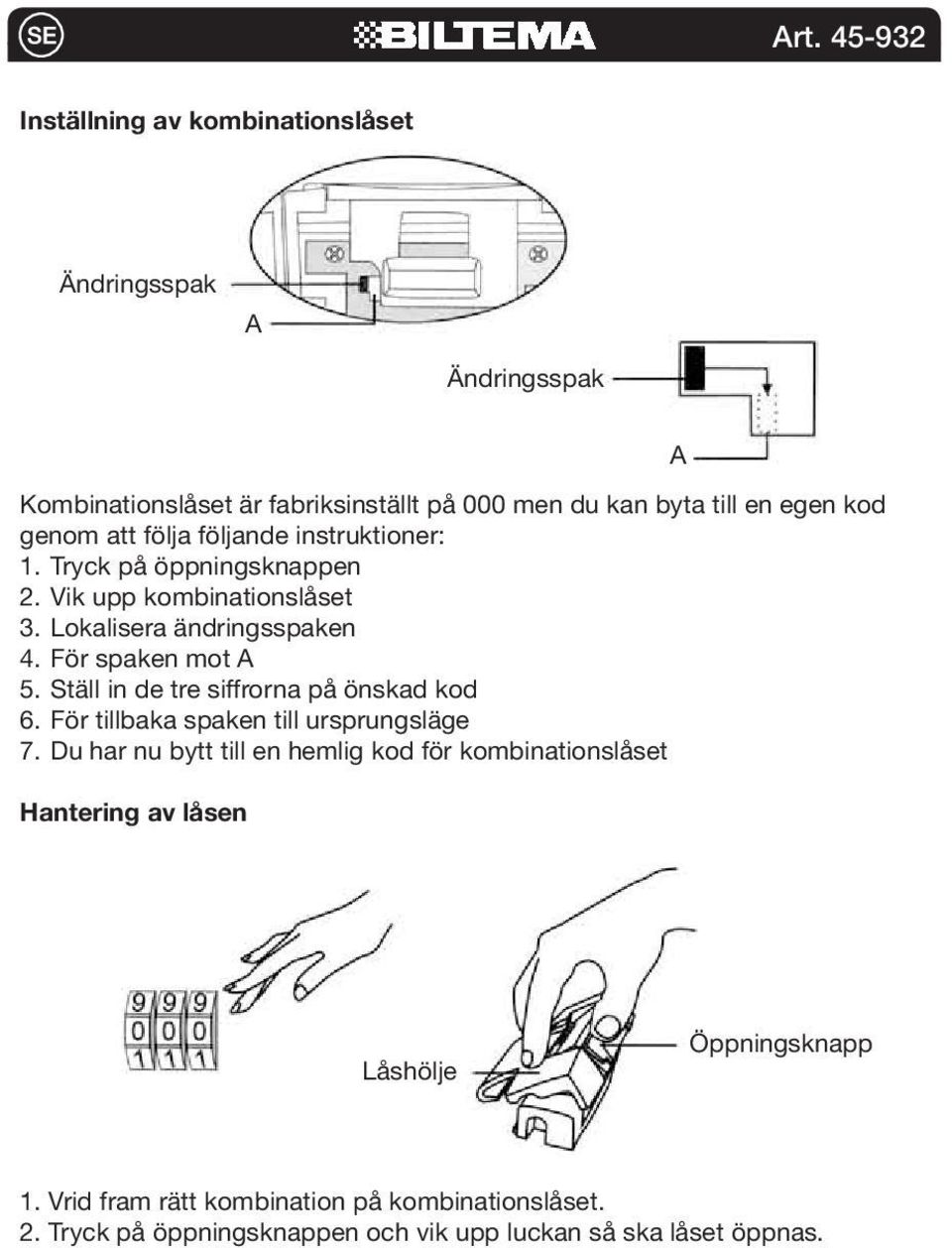 Ställ in de tre siffrorna på önskad kod 6. För tillbaka spaken till ursprungsläge 7.