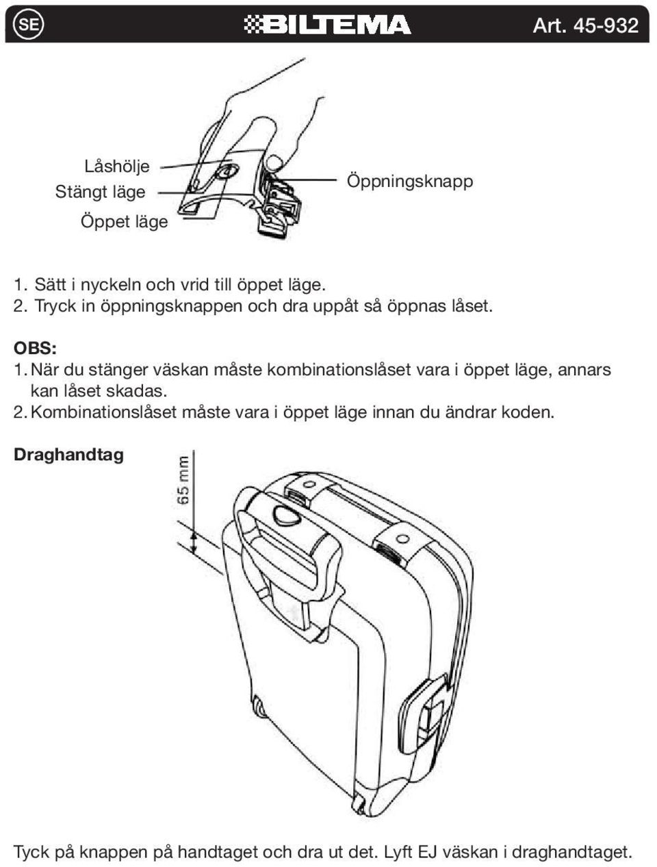 När du stänger väskan måste kombinationslåset vara i öppet läge, annars kan låset skadas. 2.