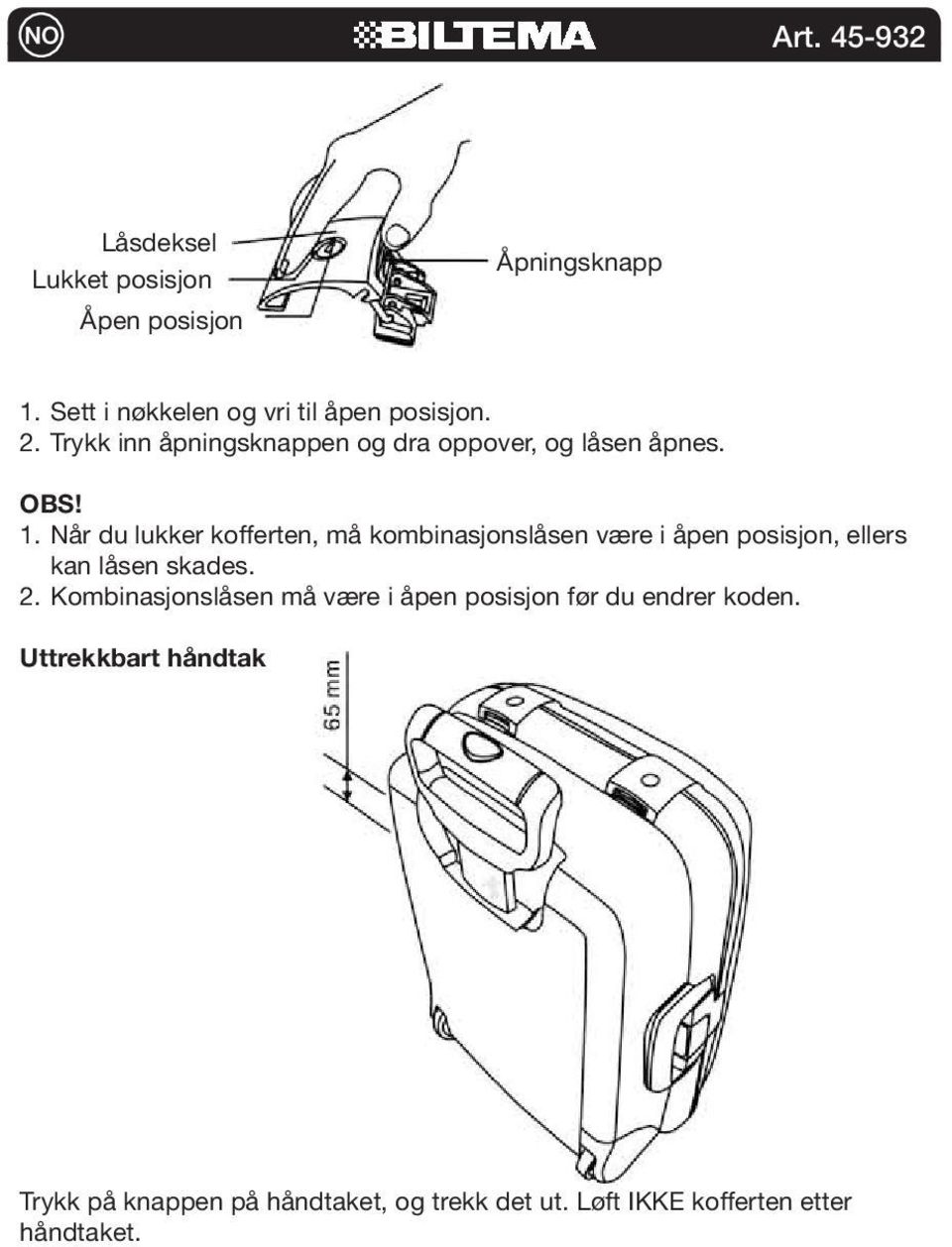 Når du lukker kofferten, må kombinasjonslåsen være i åpen posisjon, ellers kan låsen skades. 2.