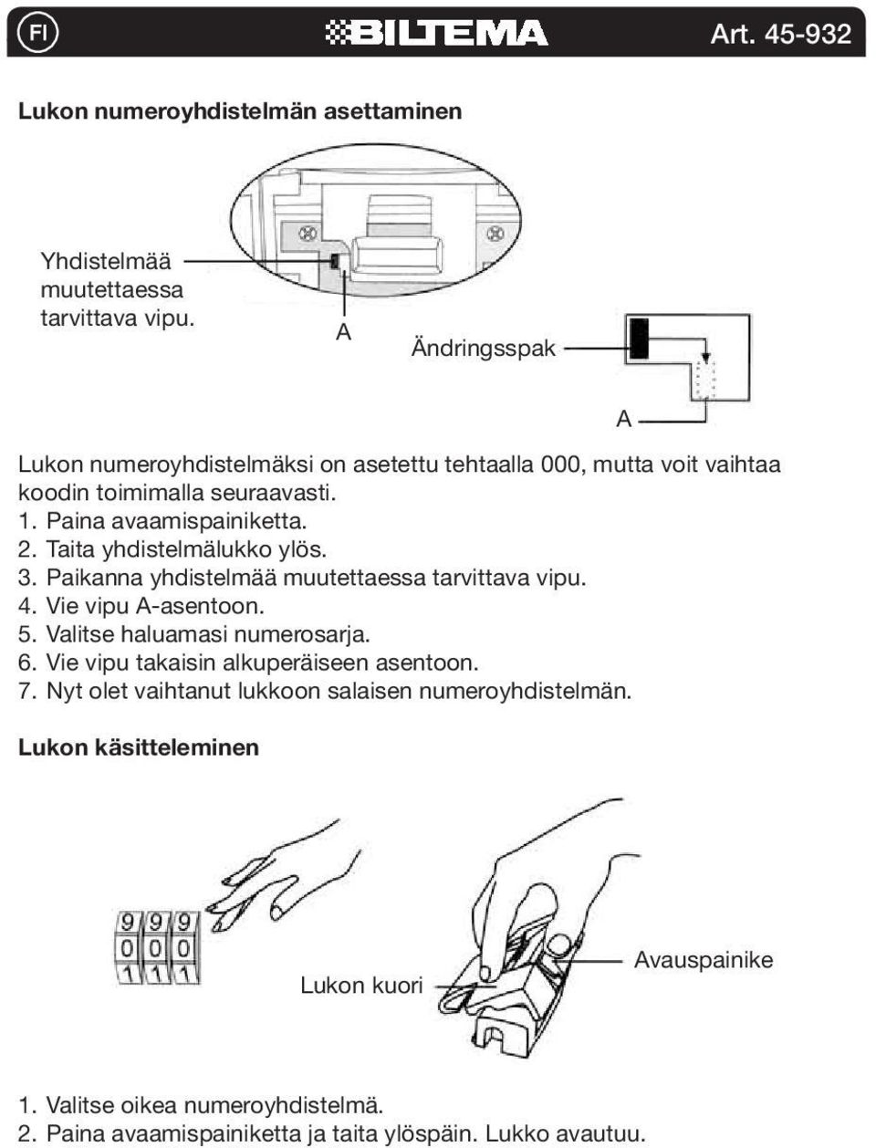 Taita yhdistelmälukko ylös. 3. Paikanna yhdistelmää muutettaessa tarvittava vipu. 4. Vie vipu -asentoon. 5. Valitse haluamasi numerosarja. 6.