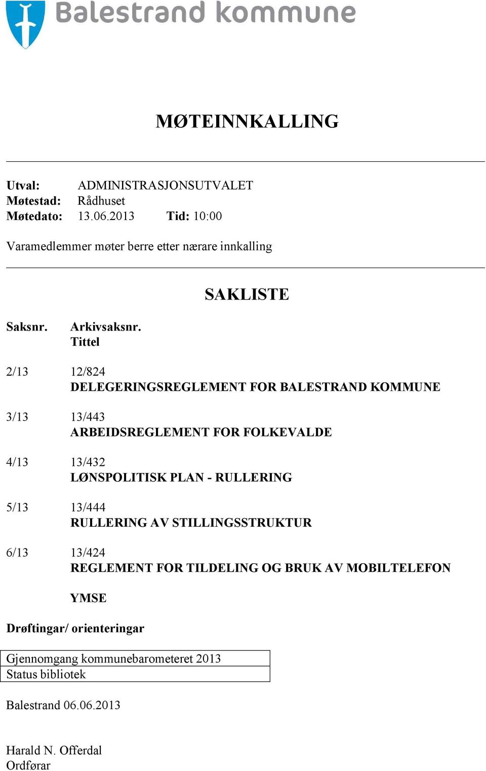 Tittel 2/13 12/824 DELEGERINGSREGLEMENT FOR BALESTRAND KOMMUNE 3/13 13/443 ARBEIDSREGLEMENT FOR FOLKEVALDE 4/13 13/432 LØNSPOLITISK PLAN -