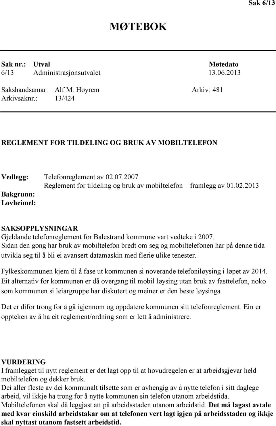 07.2007 Reglement for tildeling og bruk av mobiltelefon framlegg av 01.02.2013 Bakgrunn: Lovheimel: SAKSOPPLYSNINGAR Gjeldande telefonreglement for Balestrand kommune vart vedteke i 2007.