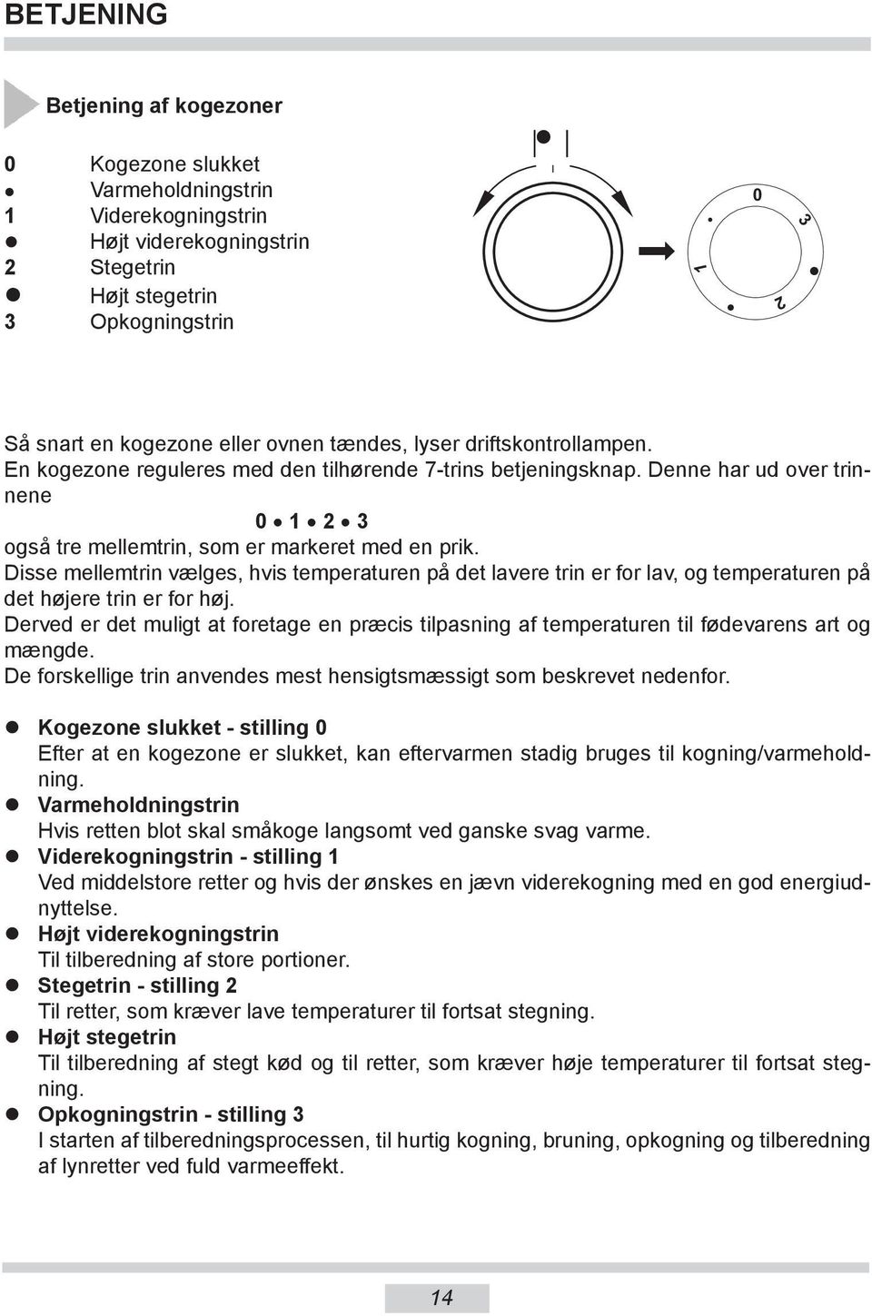 Disse mellemtrin vælges, hvis temperaturen på det lavere trin er for lav, og temperaturen på det højere trin er for høj.