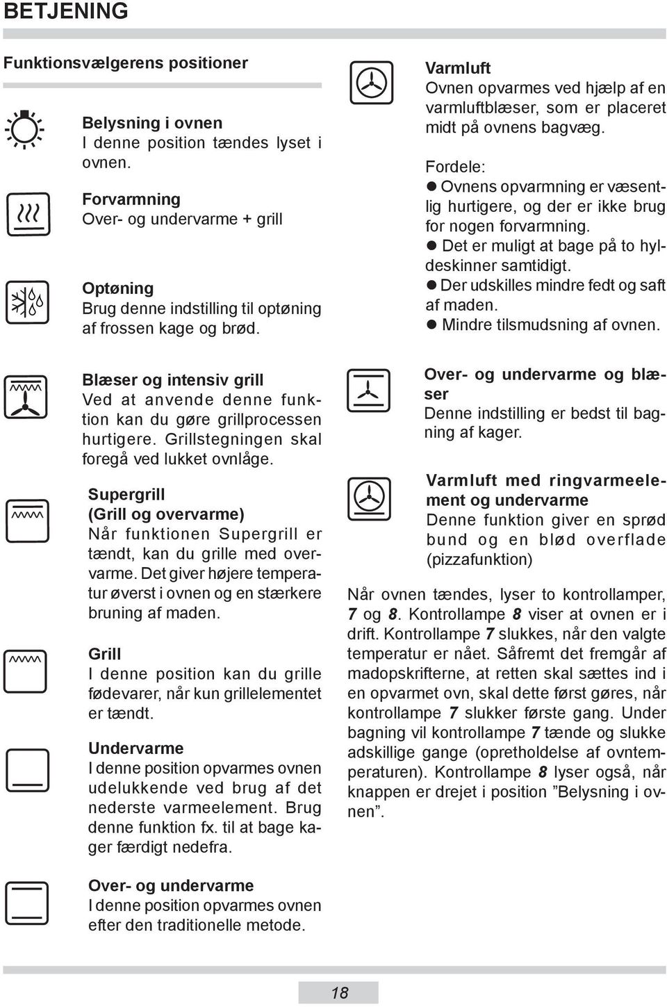 Blæser og intensiv grill Ved at an vende denne funktion kan du gøre grillprocessen hurtigere. Grill steg nin gen skal foregå ved lukket ovnlåge.