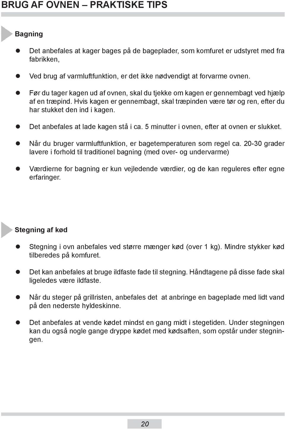 Det anbefales at lade kagen stå i ca. 5 minutter i ovnen, efter at ovnen er slukket. Når du bruger varmluftfunktion, er bagetemperaturen som regel ca.