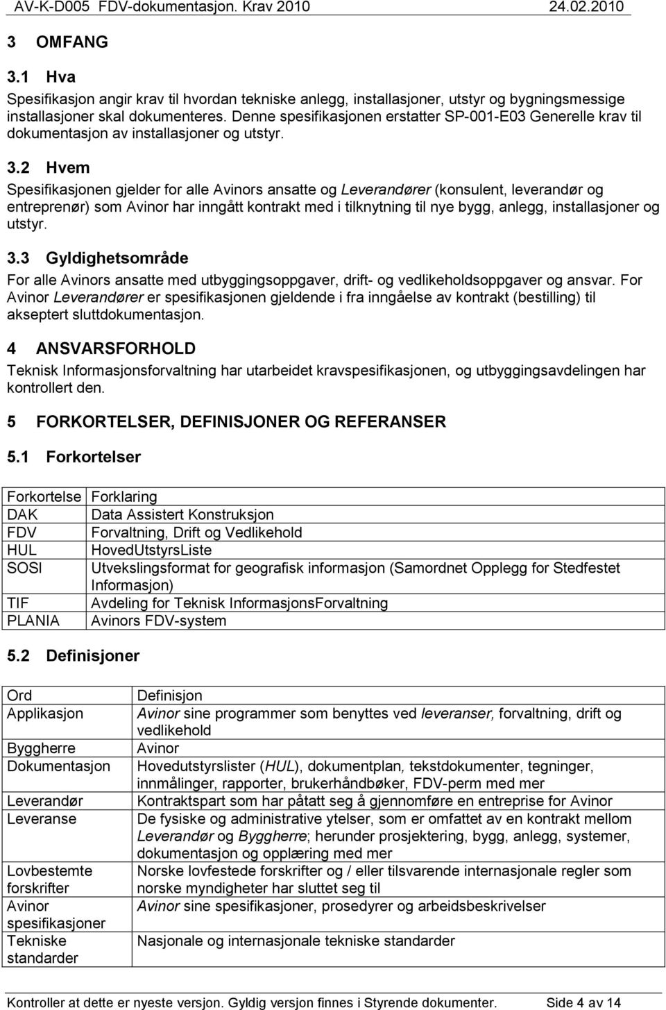 2 Hvem Spesifikasjonen gjelder for alle Avinors ansatte og Leverandører (konsulent, leverandør og entreprenør) som Avinor har inngått kontrakt med i tilknytning til nye bygg, anlegg, installasjoner