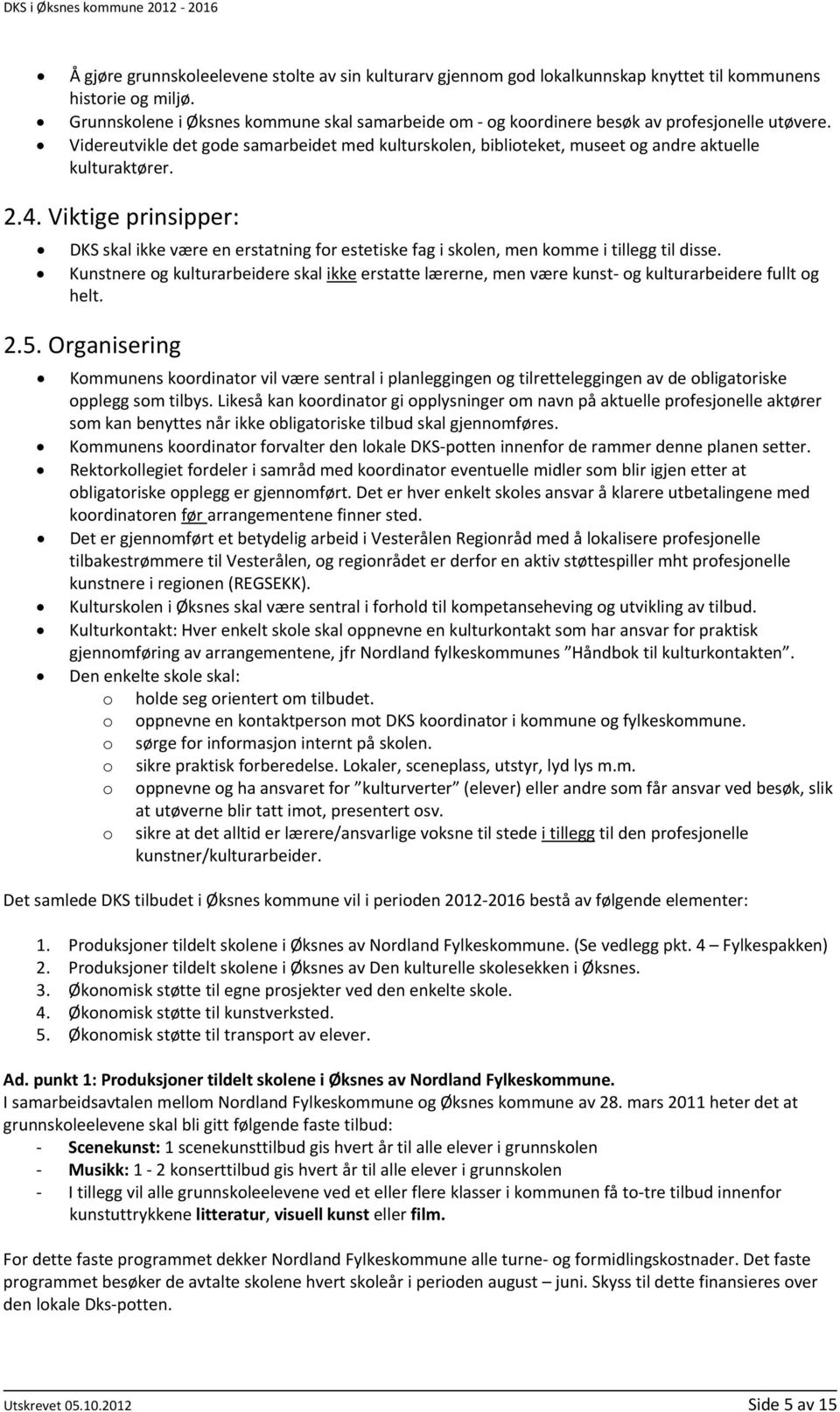 2.4. Viktige prinsipper: DKS skal ikke være en erstatning for estetiske fag i skolen, men komme i tillegg til disse.