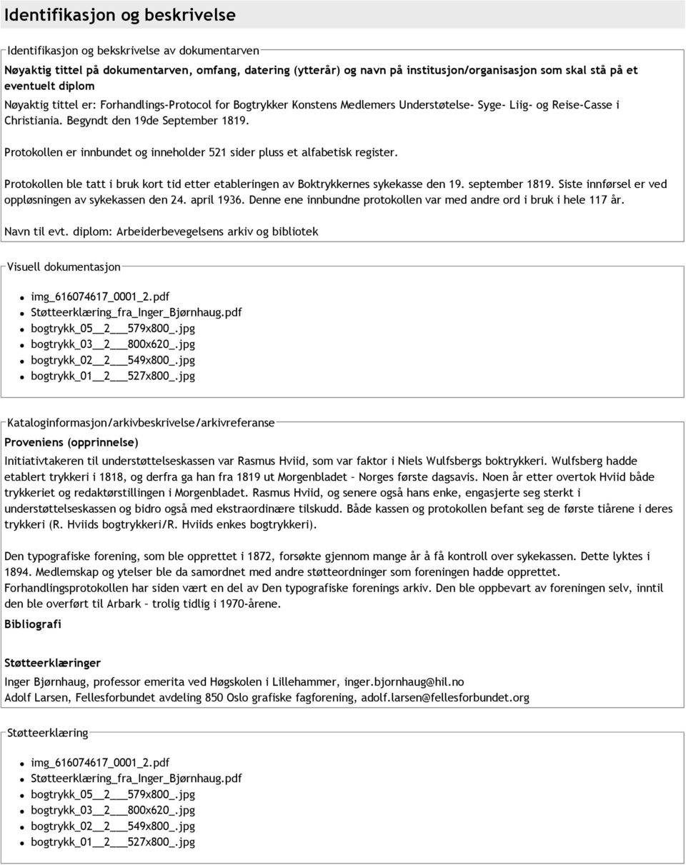 Protokollen er innbundet og inneholder 521 sider pluss et alfabetisk register. Protokollen ble tatt i bruk kort tid etter etableringen av Boktrykkernes sykekasse den 19. september 1819.