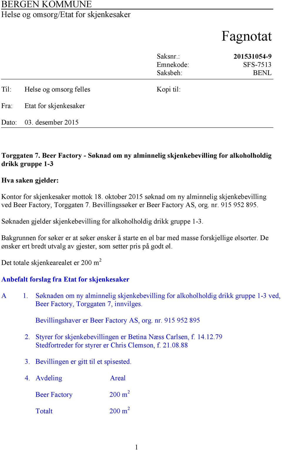 oktober 2015 søknad om ny alminnelig skjenkebevilling ved Beer Factory, Torggaten 7. Bevillingssøker er Beer Factory AS, org. nr. 915 952 895.