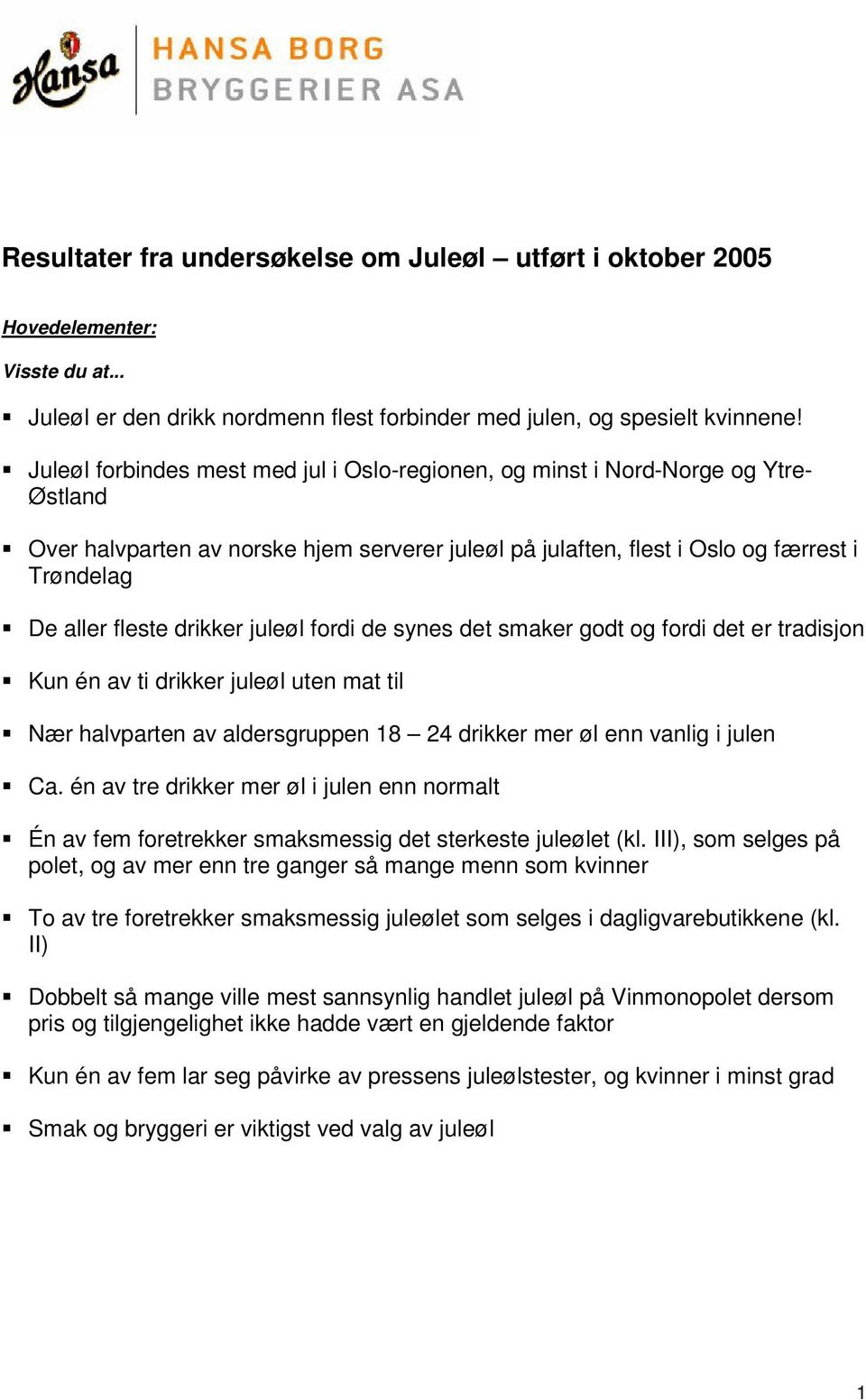 drikker juleøl fordi de synes det smaker godt og fordi det er tradisjon Kun én av ti drikker juleøl uten mat til Nær halvparten av aldersgruppen 18 24 drikker mer øl enn vanlig i julen Ca.