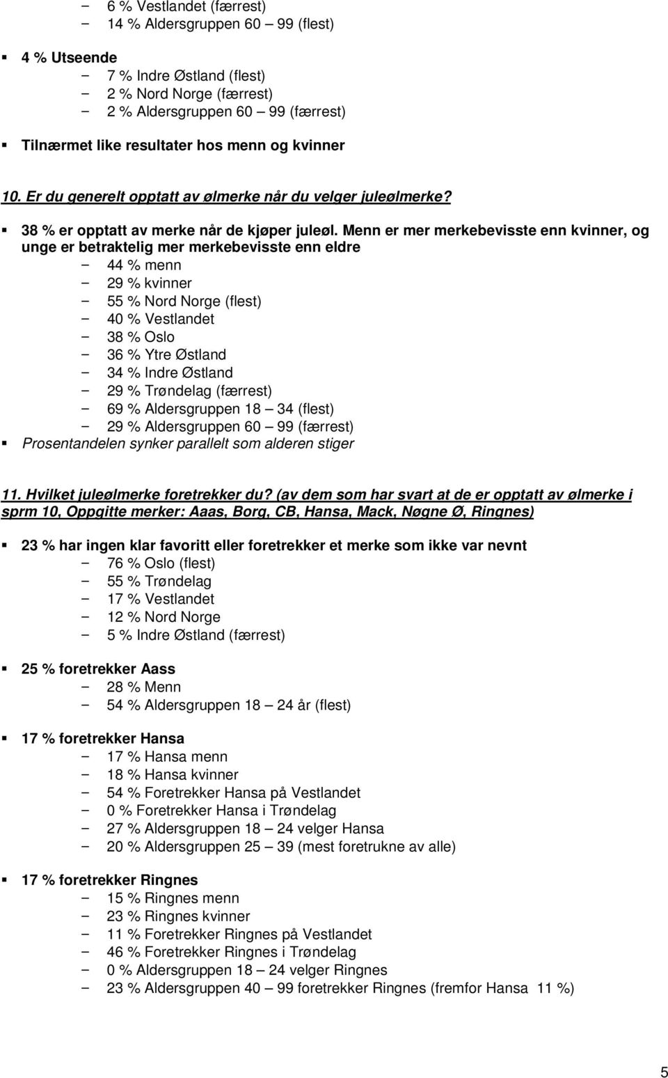 Menn er mer merkebevisste enn kvinner, og unge er betraktelig mer merkebevisste enn eldre 44 % menn 29 % kvinner 55 % Nord Norge (flest) 40 % Vestlandet 38 % Oslo 36 % Ytre Østland 34 % Indre Østland