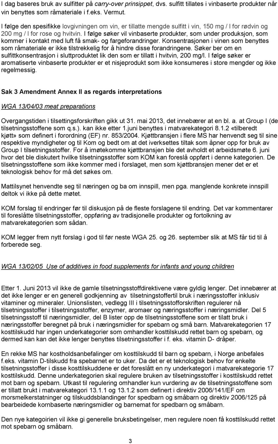 I følge søker vil vinbaserte produkter, som under produksjon, som kommer i kontakt med luft få smak- og fargeforandringer.