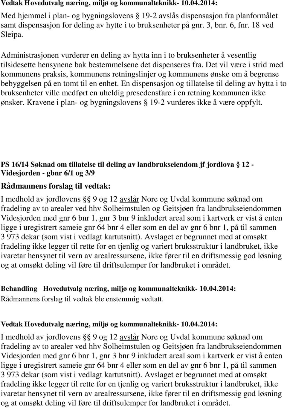 Det vil være i strid med kommunens praksis, kommunens retningslinjer og kommunens ønske om å begrense bebyggelsen på en tomt til en enhet.