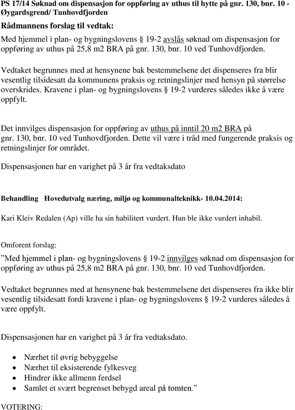 Vedtaket begrunnes med at hensynene bak bestemmelsene det dispenseres fra blir vesentlig tilsidesatt da kommunens praksis og retningslinjer med hensyn på størrelse overskrides.