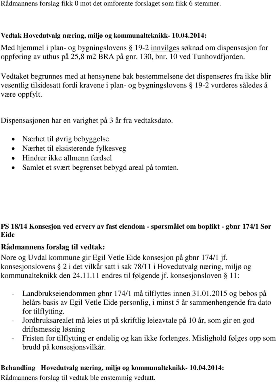 Vedtaket begrunnes med at hensynene bak bestemmelsene det dispenseres fra ikke blir vesentlig tilsidesatt fordi kravene i plan- og bygningslovens 19-2 vurderes således å være oppfylt.