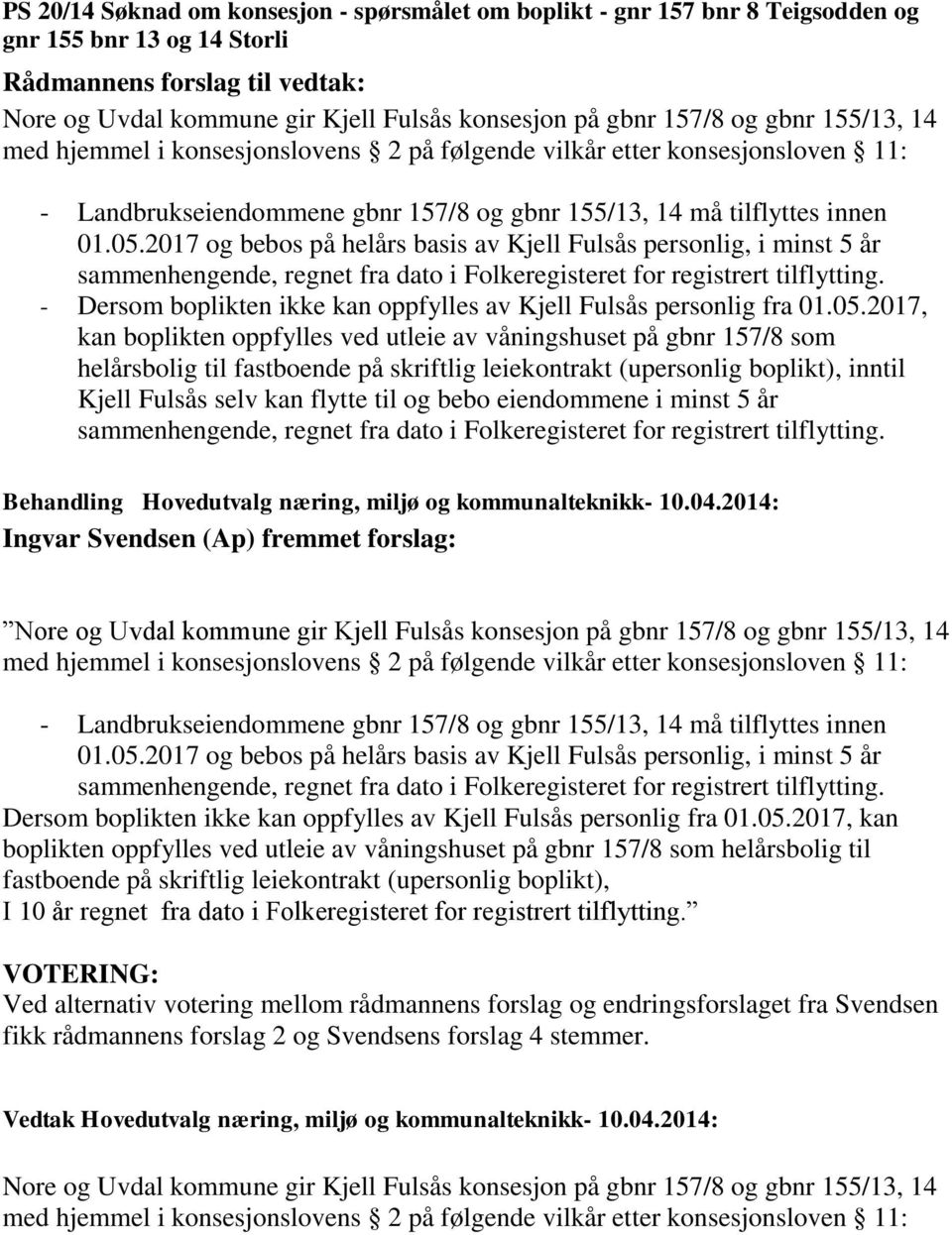 2017 og bebos på helårs basis av Kjell Fulsås personlig, i minst 5 år sammenhengende, regnet fra dato i Folkeregisteret for registrert tilflytting.