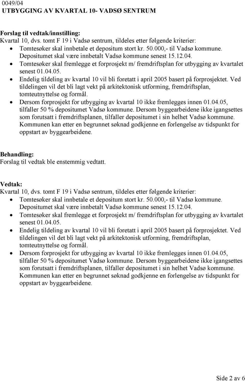 Endelig tildeling av kvartal 10 vil bli foretatt i april 2005 basert på forprosjektet. Ved tildelingen vil det bli lagt vekt på arkitektonisk utforming, fremdriftsplan, tomteutnyttelse og formål.