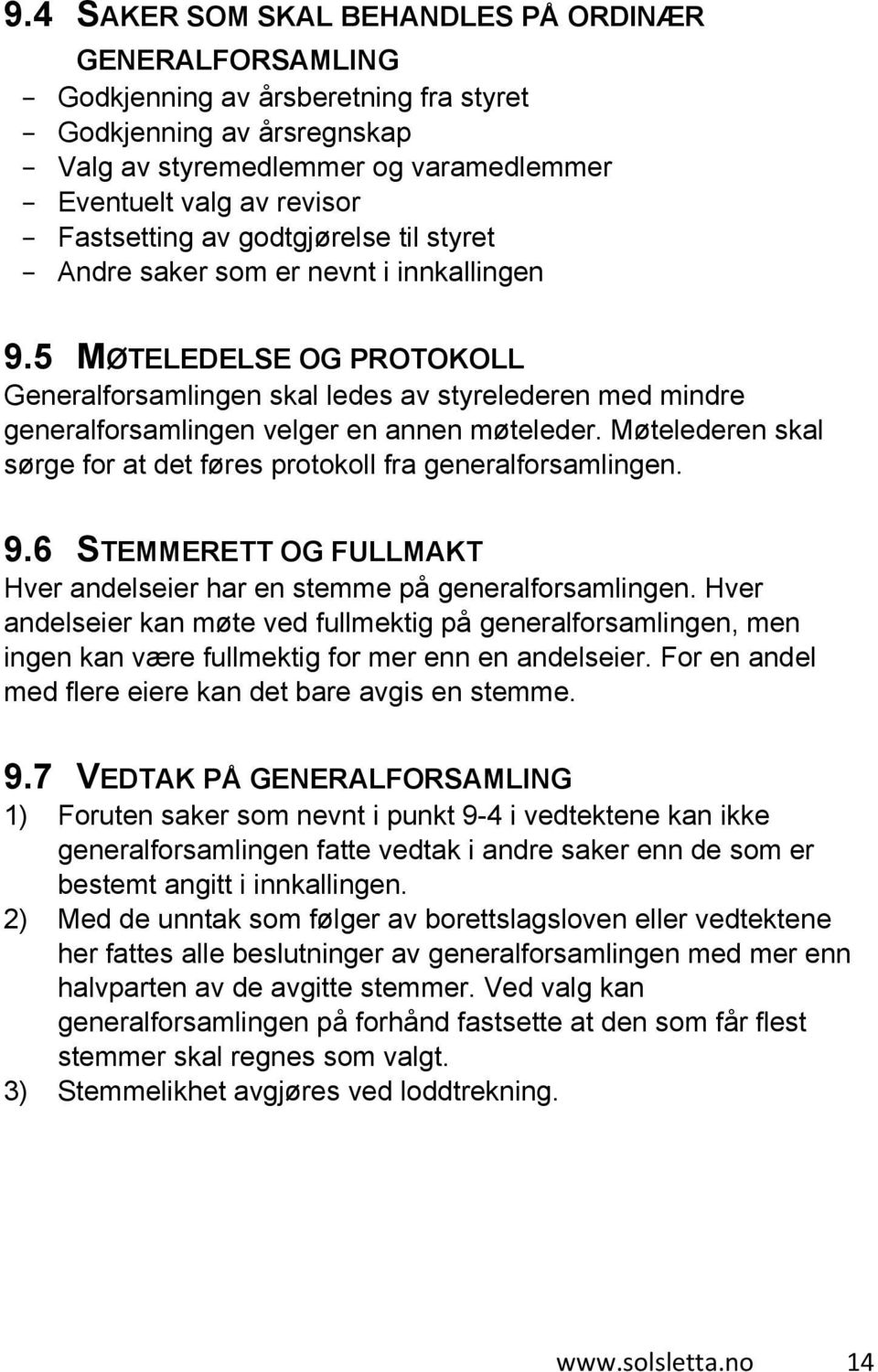 5 MØTELEDELSE OG PROTOKOLL Generalforsamlingen skal ledes av styrelederen med mindre generalforsamlingen velger en annen møteleder.