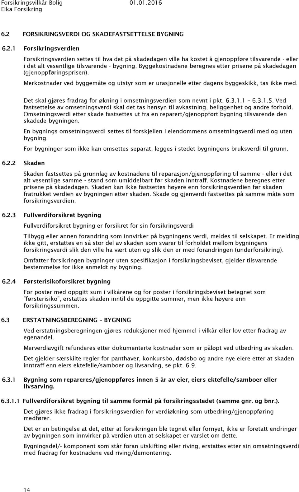 Det skal gjøres fradrag for økning i omsetningsverdien som nevnt i pkt. 6.3.1.1 6.3.1.5. Ved fastsettelse av omsetningsverdi skal det tas hensyn til avkastning, beliggenhet og andre forhold.