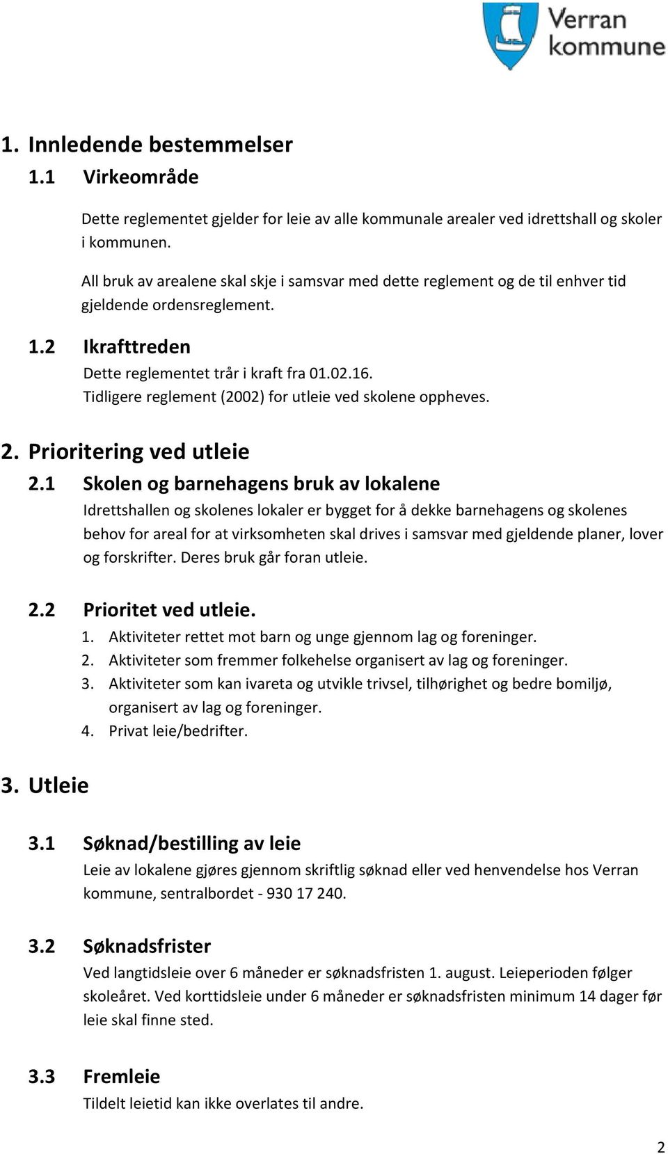 Tidligere reglement (2002) for utleie ved skolene oppheves. 2. Prioritering ved utleie 2.