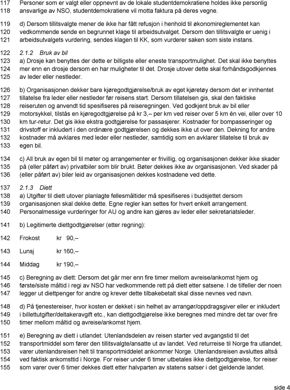 d) Dersom tillitsvalgte mener de ikke har fått refusjon i henhold til økonomireglementet kan vedkommende sende en begrunnet klage til arbeidsutvalget.