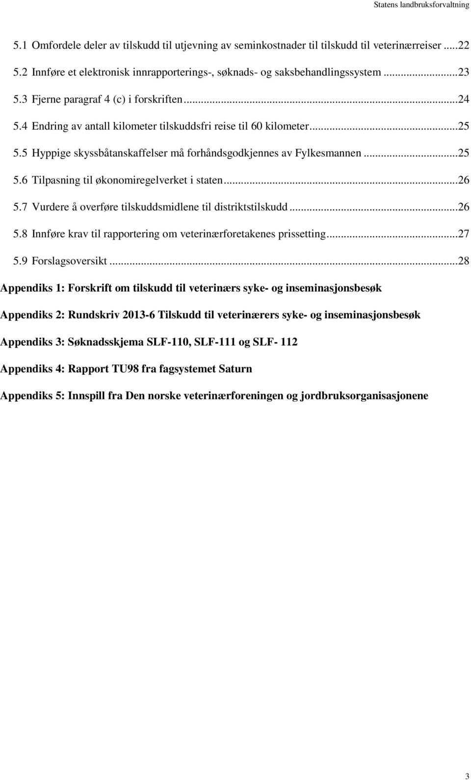 .. 26 5.7 Vurdere å overføre tilskuddsmidlene til distriktstilskudd... 26 5.8 Innføre krav til rapportering om veterinærforetakenes prissetting... 27 5.9 Forslagsoversikt.