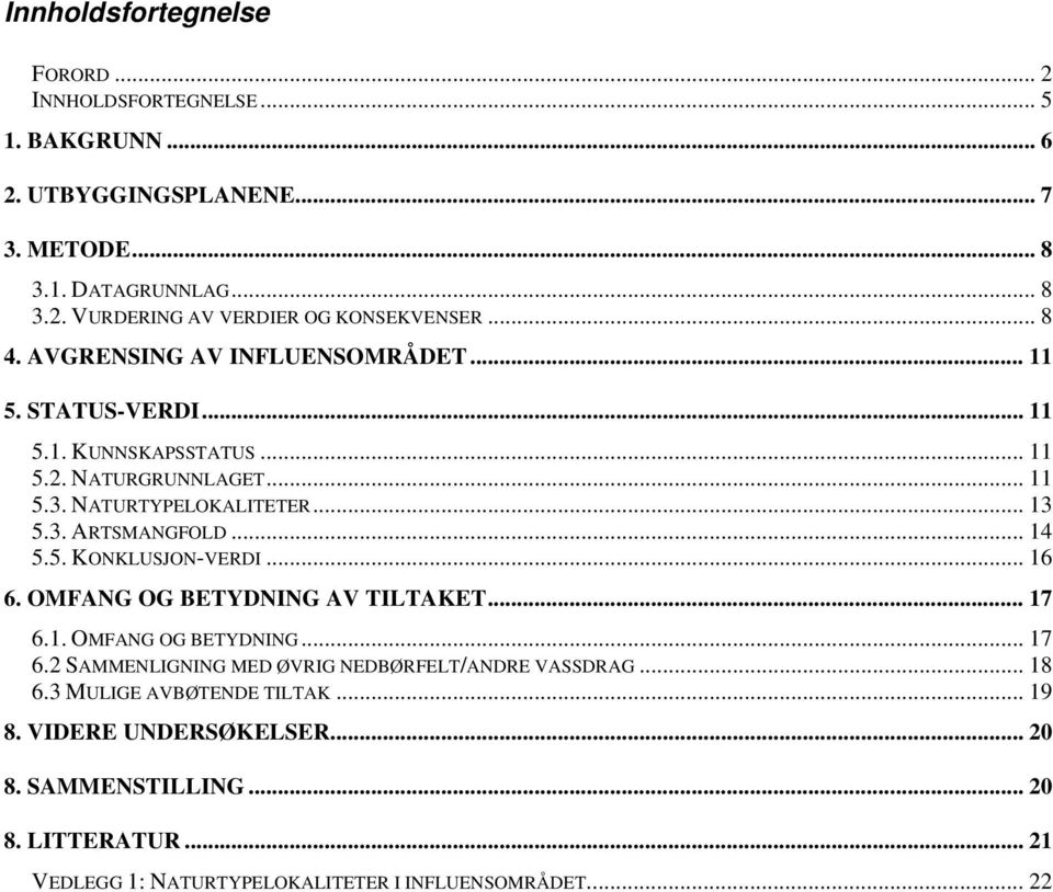 .. 14 5.5. KONKLUSJON-VERDI... 16 6. OMFANG OG BETYDNING AV TILTAKET... 17 6.1. OMFANG OG BETYDNING... 17 6.2 SAMMENLIGNING MED ØVRIG NEDBØRFELT/ANDRE VASSDRAG... 18 6.