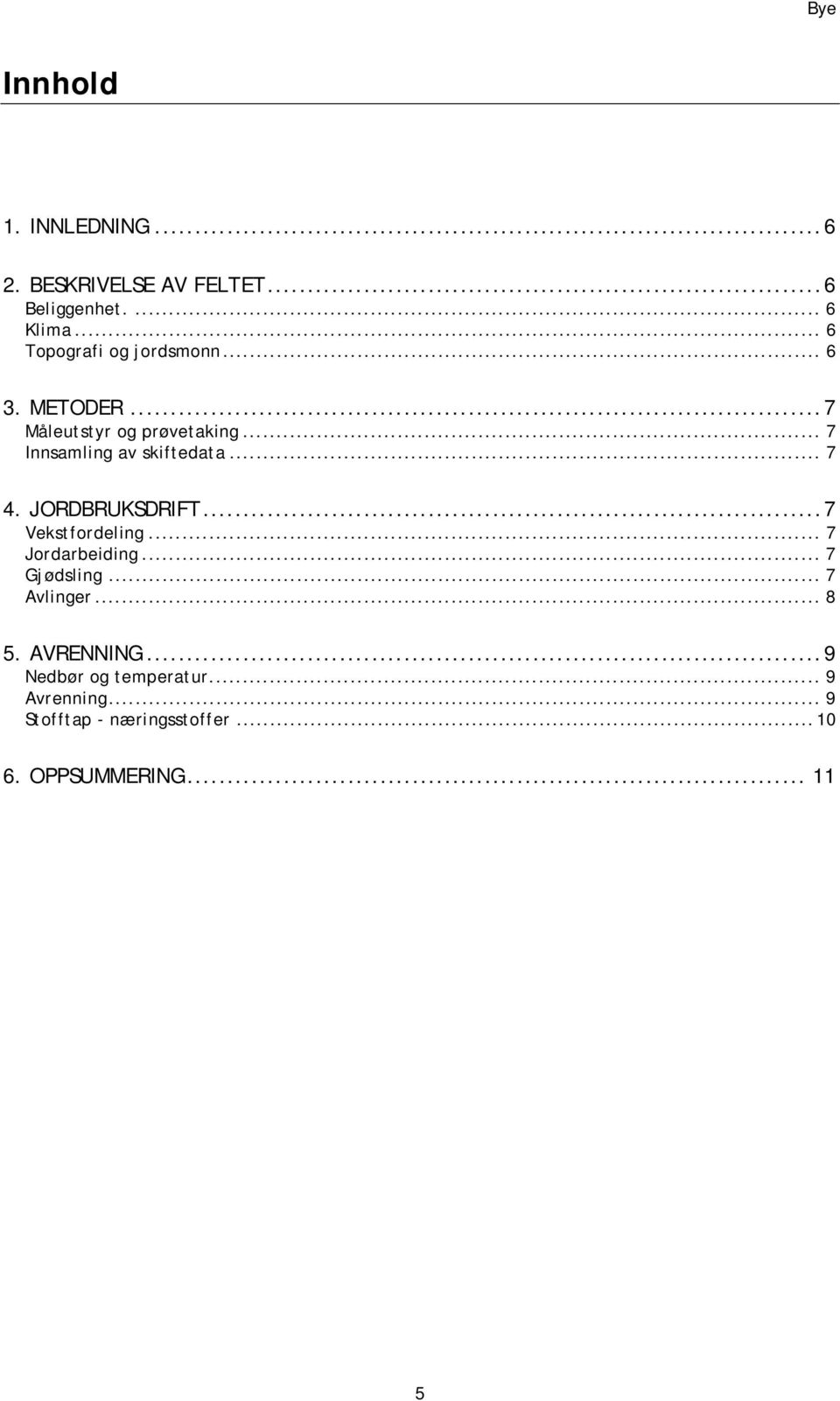 .. 7 Innsamling av skiftedata... 7 4. JORDBRUKSDRIFT...7 Vekstfordeling... 7 Jordarbeiding.